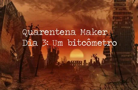 Quarentena Maker - Dia 3: Meu bitcoin ainda tem valor?